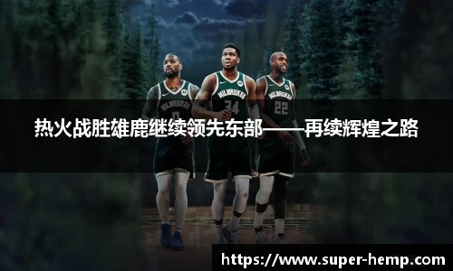 热火战胜雄鹿继续领先东部——再续辉煌之路