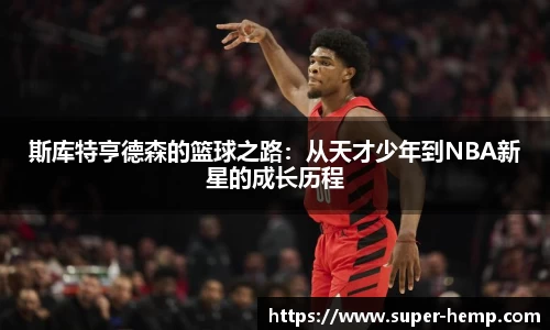 斯库特亨德森的篮球之路：从天才少年到NBA新星的成长历程