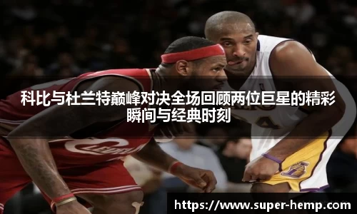 科比与杜兰特巅峰对决全场回顾两位巨星的精彩瞬间与经典时刻